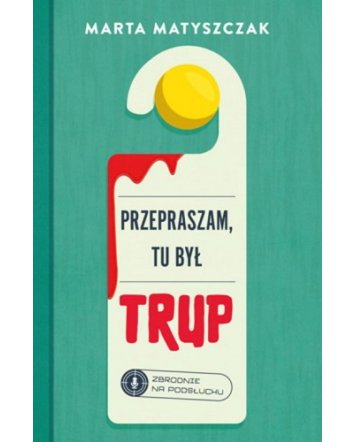 Przepraszam, tu był trup - Marta Matyszczak